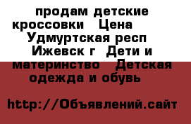 продам детские кроссовки › Цена ­ 300 - Удмуртская респ., Ижевск г. Дети и материнство » Детская одежда и обувь   